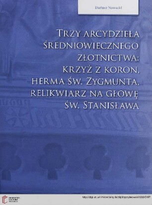 Trzy arcydzieła średniowiecznego złotnictwa w Krakowie i Płocku: krzyż z koron, herma św. Zygmunta, relikwiarz na głowę św. Stanisława