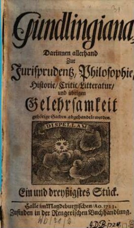 Gundlingiana : darinnen allerhand zur Jurisprudentz, Philosophie, Historie, Critic, Litteratur und übrigen Gelehrsamkeit gehörige Sachen abgehandelt werden, 31. 1723