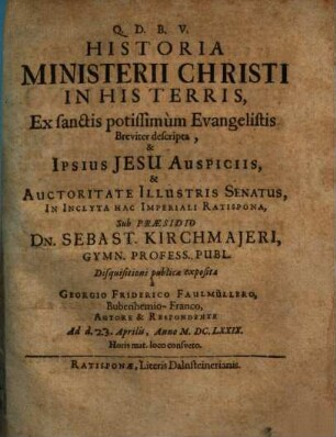 Historia Ministerii Christi In His Terris : Ex sanctis potissimùm Evangelistis Breviter descripta