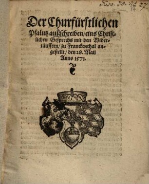 Der Churfürstlichen Pfalntz außschreiben, eins Christlichen Gesprechs mit den Widertäuffern : zu Franckenthal angestellt den 28. Maij Anno 1571