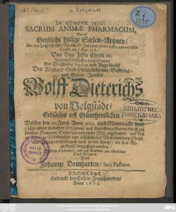 Sacrum Animae Pharmacum, Das ist Geistliche heilige Seelen-Artzney/ über den ... Spruch S. Johannis ... Epistel am 1. Cap. v. 8. ... : In einem ... Leich-Sermon Bey ... Sepultur und Begräbnüß Des ... Wolff Dieterichs von Volgstädt/ Erbsasses uff Günthersleben/ Welcher den 10. April. Anno 1660 ... von dieser Welt abgefordert/ und den 25. ... beygesetzet worden