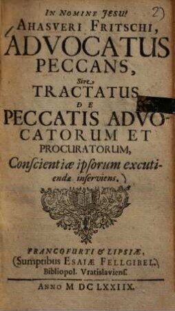 Advocatus peccans, sive tractatus de peccatis advocatorum et procuratorum, conscientiae ipsorum excutiendae inserviens