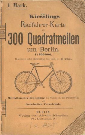300 Quadratmeilen um Berlin : Kiesslings Radfahrer-Karte : mit Kilometer-Einteilung der Chausseen und Pflasterwege und Ortschaften-Verzeichnis