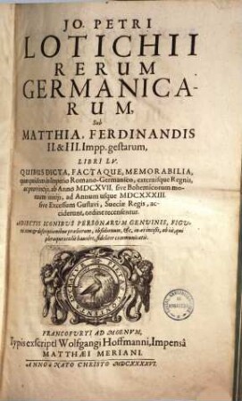 Rerum Germanicarum, sub Matthia, Ferdinandis II. et III. Imp. gestarum libri LV. : quibus dicta, factaque, memorabilia .... [1]
