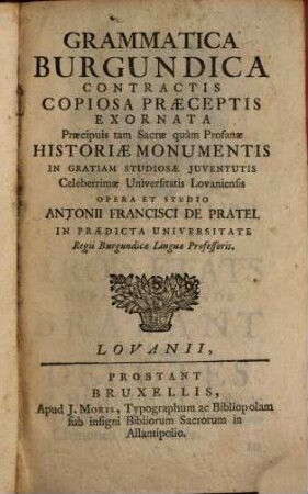 Grammatica Burgundica : contractis copiosa praeceptis exornata praecipuis tam Sacrae quam Profanae historiae monumentis