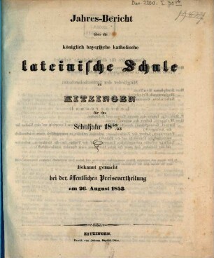 Jahresbericht über die Königlich Bayerische Katholische Lateinische Schule zu Kitzingen : für das Schuljahr ... ; bekannt gemacht bei der öffentlichen Preisevertheilung. 1852/53