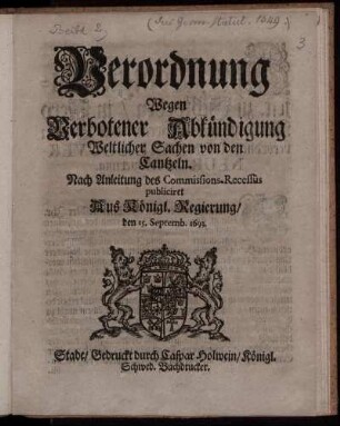 Verordnung Wegen Verbotener Abkündigung Weltlicher Sachen von den Cantzeln : Nach Anleitung des Commissions-Recessus publiciret Aus Königl. Regierung/ den 15. Septemb. 1693