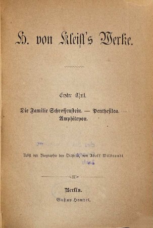 H. von Kleist's Werke : nebst einer Biographie des Dichters, 1. Die Familie Schroffenstein. Penthesilea. Amphitryon : nebst einer Biographie des Dichters