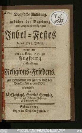 Dreyfache Anleitung, zu gebührender Begehung des zweyhundertjährigen Jubel-Festes dieses 1755. Jahres. wegen des am 25. Sept. 1555. zu Augspurg geschlossenen Religions-Friedens