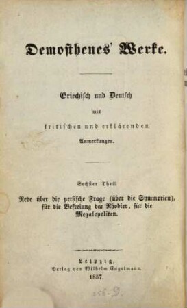 Demosthenes' Werke : Griechisch und Deutsch mit kritischen und erklärenden Anmerkungen, 6. Demosthenes' Rede über die persische Frage (genannt: über die Symmorien), für die Befreiung der Rhodier, für die Megapoliten