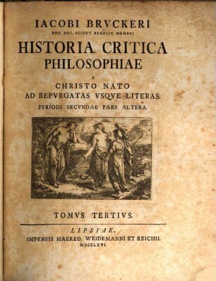 Jacobi Bruckeri Reg. Acad. Scient. Berolin. Aliarumque Soc. Historia Critica Philosophiae, 3. A Christo Nato Ad Repurgatas Usque Literas : Periodi Secundae Pars Altera