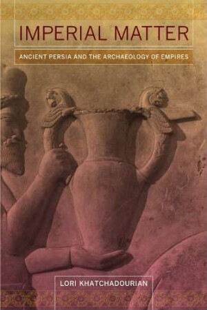 Imperial matter : ancient Persia and the archaeology of empires