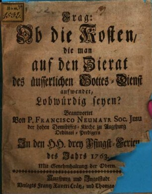 Frag: Ob die Kosten, die man auf den Zierat des äusserlichen Gottes-Dienst aufwendet, Lobwürdig seyen?