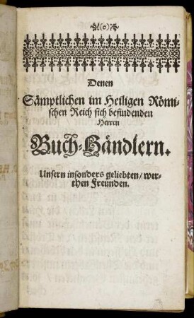Denen Sämptlichen im Heiligen Römischen Reich sich befindenden Herren Buch-Händlern.