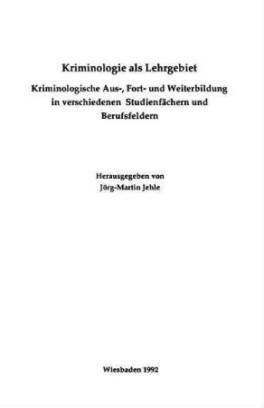 Kriminologie als Lehrgebiet : kriminologische Aus-, Fort- und Weiterbildung in verschiedenen Studienfächern und Berufsfeldern