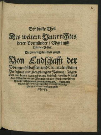 Der dritte Theil Des weitern Unterrichts derer Vormünder/ Vögte und Pflege-Väter. Darinnen gehandelt wird Von Endschafft der Vormundschafften und Curatelen ...