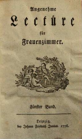 Angenehme Lectüre für Frauenzimmer, 5. (1776). - [4], 476 S.