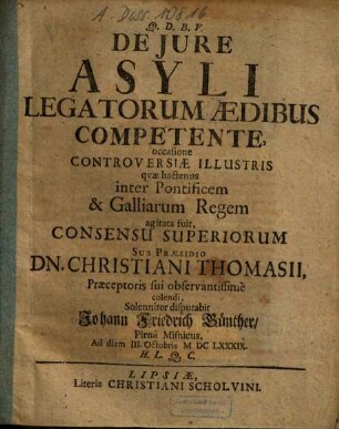 De Jure Asyli Legatorum Aedibus Competente : occasione Controversiae Illustris qvae hactenus inter Pontificem & Galliarum Regem agitata fuit