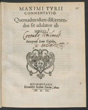 MAXIMI TYRII || COMMENTATIO.|| Quemadmodum discernen=||dus sit adulator ab || amico.|| Interprete Ioan. Caselio.||