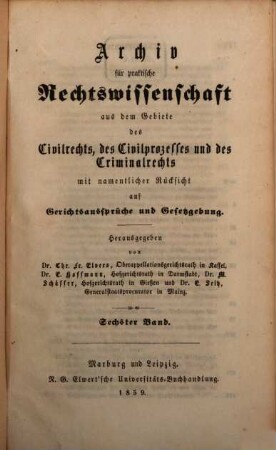 Archiv für practische Rechts-Wissenschaft aus dem Gebiete des Civilrechts, des Civilprozesses und des Criminalrechts : mit namentlicher Rücksicht auf Gerichtsaussprüche und Gesetzgebung. 6. 1859