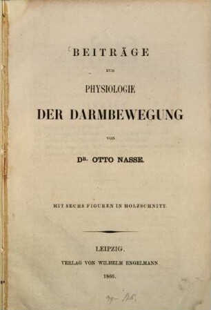 Beiträge zur Physiologie der Darmbewegung von Dr. Otto Nasse : Mit 6 Figuren in Holzschnitt