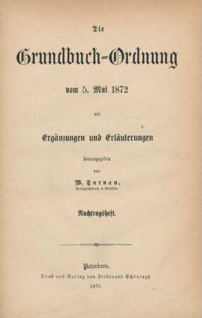 Nachtragsheft: Die Grundbuch-Ordnung vom 5. Mai 1872 : mit Ergänzungen und Erläuterungen