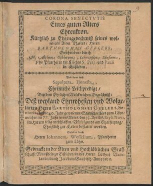 Corona Senectutis Eines guten Alters Ehrenkron : Kürtzlich zu Ehrengedechtniß seines wolseligen Alten Vaters/ Herrn Bartholomaei Geblers, Geschrieben