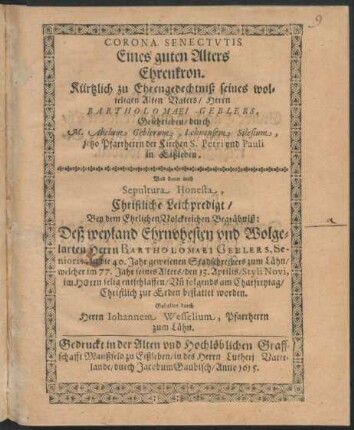 Corona Senectutis Eines guten Alters Ehrenkron : Kürtzlich zu Ehrengedechtniß seines wolseligen Alten Vaters/ Herrn Bartholomaei Geblers, Geschrieben