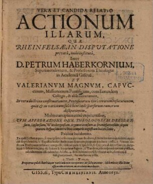 Vera et candida Relatio actionum illarum, quae Rheinfelsae in disputatione privata, inibi instituta inter D. Petr. Haberkornium ... et Valerianum Magnum, Capucc. ... occurrerunt