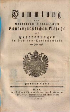 Sammlung der Kaiserlich-Königlichen Landesfürstlichen Gesetze und Verordnungen in Publico-Ecclesiaticis. 5., Vom Jahre 1786
