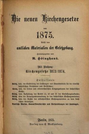 Die neuen Kirchengesetze von achtzehnhundertfünfundsiebzig : Nebst d. amtl. Materialien d. Gesetzgebung. Mit Anh.: Kirchengesetze 1873/1874