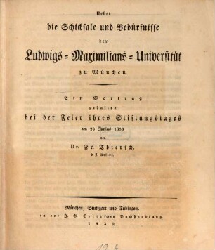 Ueber die Schicksale und Bedürfnisse der Ludwigs-Maximilians-Universität [!] zu München : ein Vortrag, gehalten bei der Feier ihres Stiftungstages am 26. Junius 1830