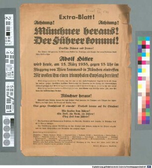 Extra-Blatt! Achtung! Achtung! Münchner heraus! Der Führer kommt! : Deutsche Männer und Frauen! Der Führer des geeinten 75-Millionen-Volkes der Deutschen und Kanzler des neuerstandenen deutschen Volksreiches, Adolf Hitler, wird heute, am 15. März 1938, gegen 18 Uhr im Flugzeug von Wien kommend in München eintreffen ...