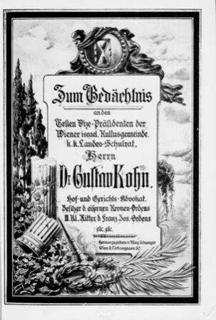 Zum Gedächtnis an den ersten Vize-Präsidenten der Wiener Israel. Kultusgemeinde, k. k. Landes-Schulrat, Herrn Dr. Gustav Kohn, Hof- u. Gerichts-Advokat / hrsg. von Max Schwager
