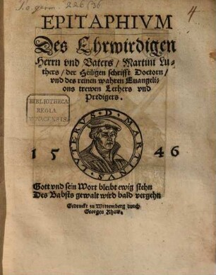 Epitaphium des ehrwirdigen Herrn und Vaters Martini Luthers, der Heiligen schrifft Doctorn und des reinen wahren Evangelions trewen Lerhers und Predigers