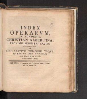 SS 1744: Index Operarvm, In Academia Christian-Albertina, Proximo Semestri Spatio Absolvtarvm Et Hoc Aestivo Tempore Vsqve Ad Festvm Diem Michaelis MDCCXXXXIIII. Impendendarvm