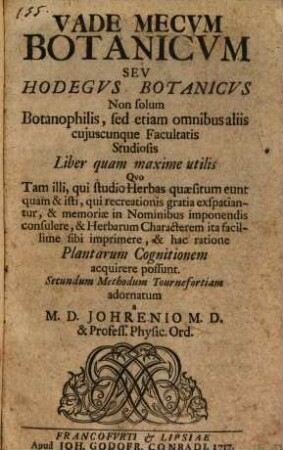 Vade Mecvm Botanicvm Sev Hodegvs Botanicvs Non solum Botanophilis, sed etiam omnibus aliis cujuscunque Facultatis Studiosis Liber quam maxime utilis ... Plantarum Cognitionem acquirere possunt