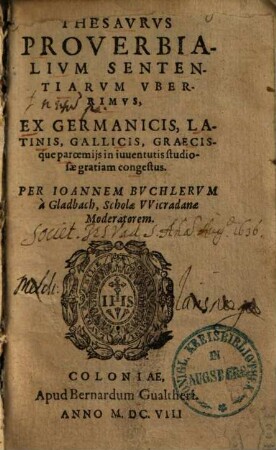 Thesaurus proverbialium sententiarum uberrimus : ex Germanicis, Latinis, Gallicis, Graecisque paroemiis in iuventutis studiosae gratiam congestus