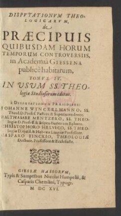 4: Disputationum Theologicarum, De Praecipuis Quibusdam Horum Temporum Controversiis, in Academia Giessena publice habitarum, Tomus ... ; 4: