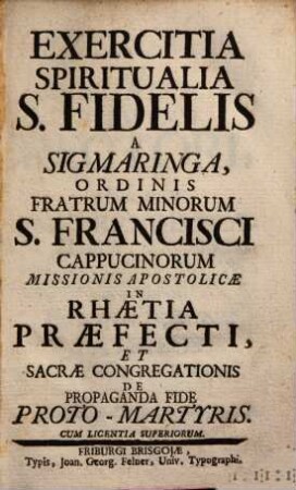 Exercitia Spiritualia S. Fidelis A Sigmaringa, Ordinis Fratrum Minorum S. Francisci Cappucinorum, Missionis Apostolicae in Rhaetia Praefecti, Et Sacrae Congregationis De Propaganda Fide Proto-Martyris