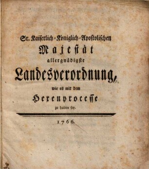Sr. Kaiserlich-Königlich-Apostolischen Majestät allergnädigste Landesverordnung, wie es mit dem Hexenprocesse zu halten sey