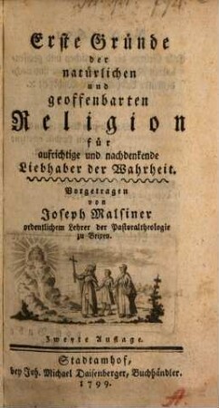 Erste Gründe der natürlichen und geoffenbarten Religion : für aufrichtige und nachdenkende Liebhaber der Wahrheit