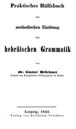 Praktisches Hülfsbuch zur methodischen Einübung der hebräischen Grammatik / von Gustav Brückner
