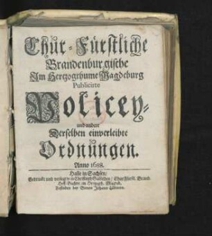 Chur-Fürstliche Brandenburgische Im Hertzogthume Magdeburg Publicirte Policey- und andere Derselben einverleibte Ordnungen. Anno 1688. : [Gegeben zu Potstam den 3. Jan. 1688.