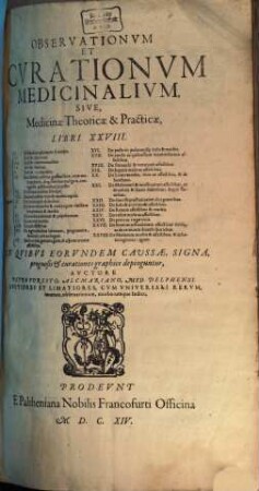 Observationvm Et Cvrationvm Medicinalivm, Sive, Medicinae Theoricae & Practicae, Libri XXVIII. : Quorum I. De Febribus ephemeris synochis. II. De Febr. continuis. III. De Febr. intermittentibus. ... XXVIII. De Mulierum morbis & affectibus, & infantis regimine: agunt. In Qvibvs Eorvndem Cavssae, Signa, prognosis & curationes graphice depinguntur