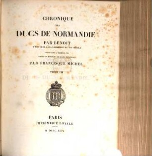 Chronique des ducs de Normandie : Trouvère anglo-normand du XIIe siècle. Publ. pour la première fois d'après un ms. du Musée Britannique. 3