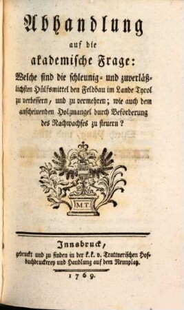 Vermischte Schriften der Ackerbau-Gesellschaft in Tyrol, 2. Abhandlung auf die akademische Frage: Welche sind die schleunig- und zuverläßlichsten Hülfsmittel den Feldbau im Lande Tyrol zu verbessern, ...