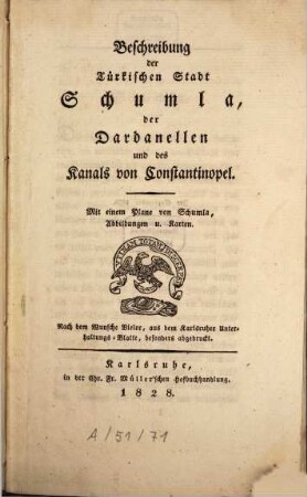 Beschreibung der Türkischen Stadt Schumla, der Dardanellen und des Kanals von Constantinopel : Mit e. Plane von Schumla, Abb. u. Kt.