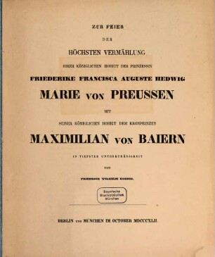 Zur Feier der Höchsten Vermählung Ihrer Kön. Hoheit der Prinzessin Friederike Francisca Auguste Hedwig Marie von Preussen mit Seiner Kön. Hoheit, dem Kronprinzen Maximilian von Baiern ...