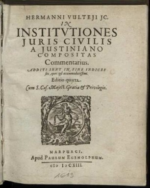 Hermanni Vulteii IC. In Institutiones Iuris Civilis A Iustiniano Compositas Commentarius : Additi Sunt in Fine Indices sex, operi ipsi accommodatissimi